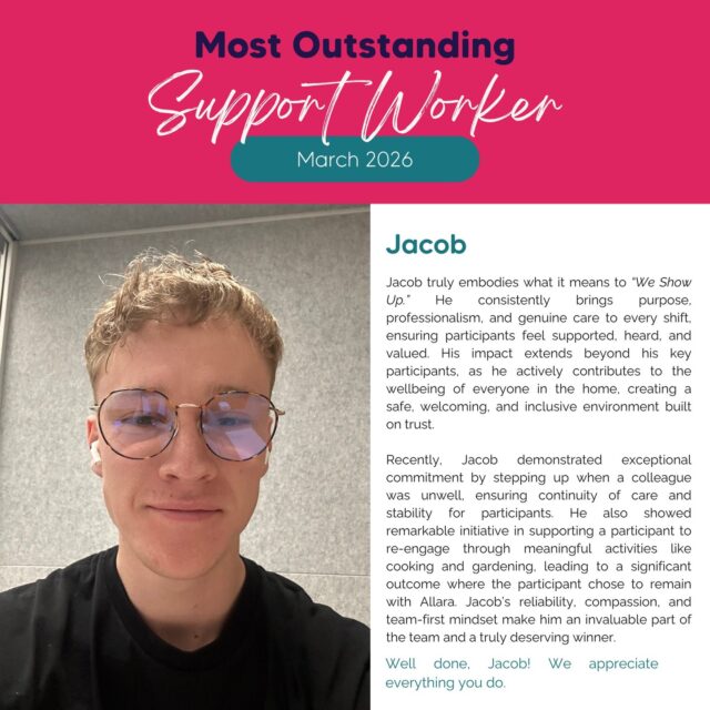 🌟 Allara’s Support Worker of the Month – March 2026 🌟

Congratulations to Jacob for being recognised as our most outstanding support worker for March!

Jacob truly embodies what it means to “We Show Up.” Every shift, he brings purpose, professionalism, and genuine care, ensuring participants feel supported, heard, and valued. His dedication goes beyond his key participants, helping to create a safe, welcoming, and inclusive environment for everyone in the home.

Recently, Jacob stepped up when a colleague was unwell, ensuring continuity of care and stability for participants. Support workers like Jacob are the heart of Allara. Their reliability, compassion, and team-first mindset make a real difference every single day. Jacob’s commitment, initiative, and positive impact inspire those around him and set the standard for outstanding care.

Thank you, Jacob, for everything you do — you make Allara a better place and show the true meaning of support 💛

#SupportWorkerOfTheMonth #ParticipantFirst #HeartAndImpact #AllaraSupportServices
